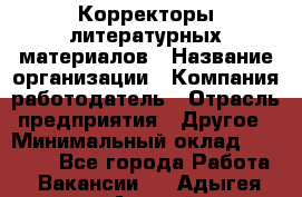 Корректоры литературных материалов › Название организации ­ Компания-работодатель › Отрасль предприятия ­ Другое › Минимальный оклад ­ 20 000 - Все города Работа » Вакансии   . Адыгея респ.,Адыгейск г.